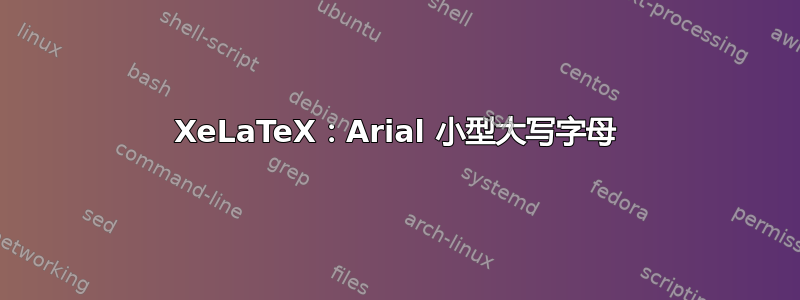 XeLaTeX：Arial 小型大写字母