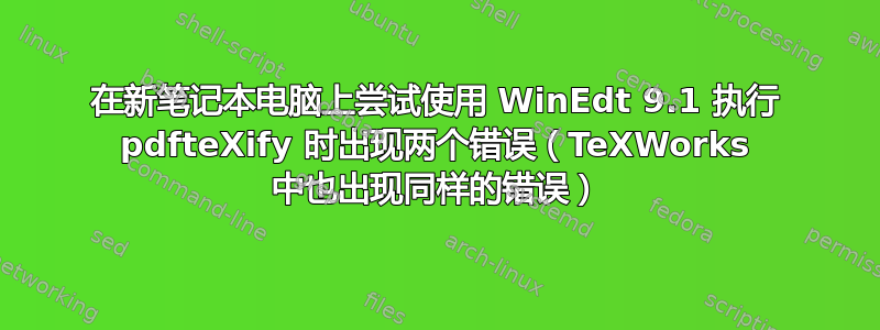 在新笔记本电脑上尝试使用 WinEdt 9.1 执行 pdfteXify 时出现两个错误（TeXWorks 中也出现同样的错误）