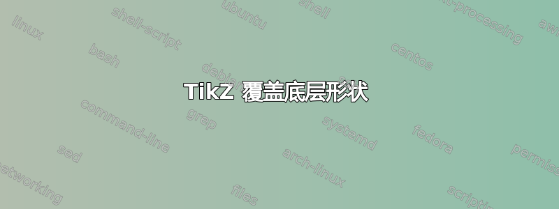 TikZ 覆盖底层形状