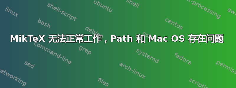 MikTeX 无法正常工作，Path 和 Mac OS 存在问题