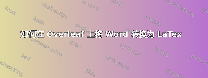 如何在 Overleaf 上将 Word 转换为 LaTex 