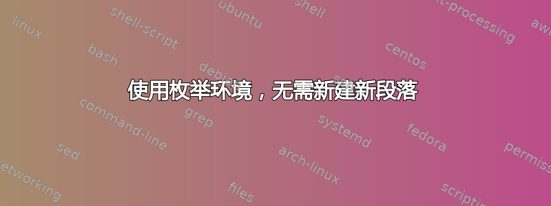 使用枚举环境，无需新建新段落