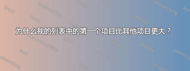 为什么我的列表中的第一个项目比其他项目更大？