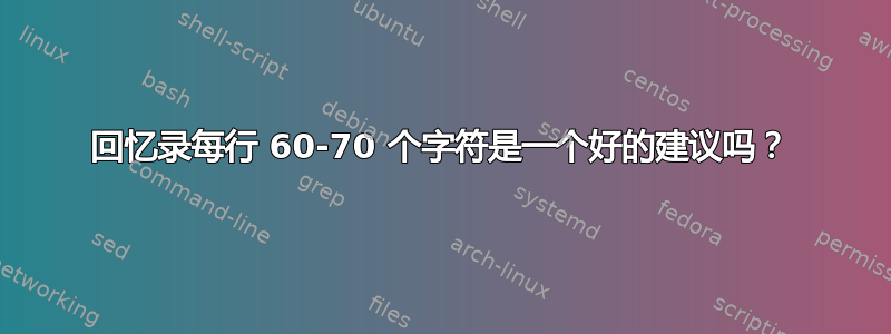 回忆录每行 60-70 个字符是一个好的建议吗？