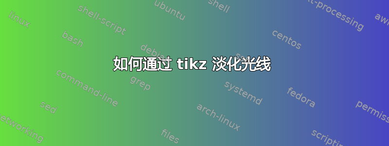 如何通过 tikz 淡化光线