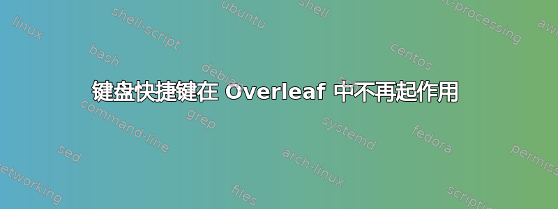 键盘快捷键在 Overleaf 中不再起作用