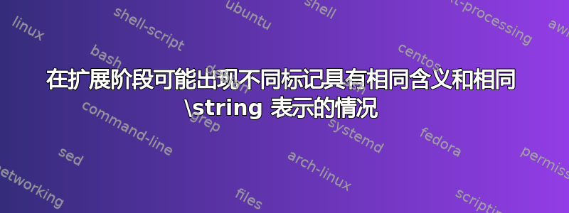 在扩展阶段可能出现不同标记具有相同含义和相同 \string 表示的情况