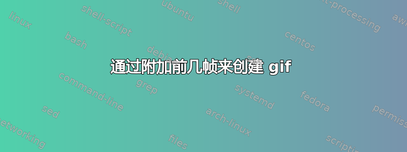 通过附加前几帧来创建 gif