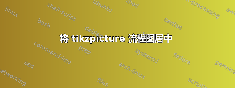 将 tikzpicture 流程图居中