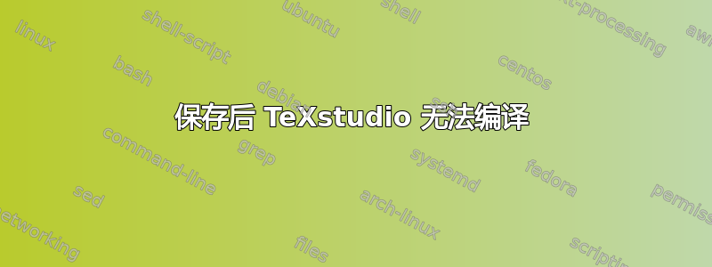 保存后 TeXstudio 无法编译