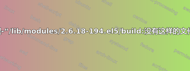 linux驱动安装错误-“/lib/modules/2.6.18-194.el5/build:没有这样的文件或目录。停止。”