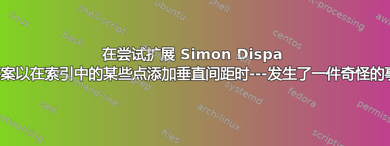 在尝试扩展 Simon Dispa 的答案以在索引中的某些点添加垂直间距时---发生了一件奇怪的事情