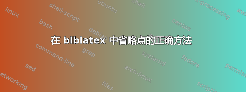 在 biblatex 中省略点的正确方法