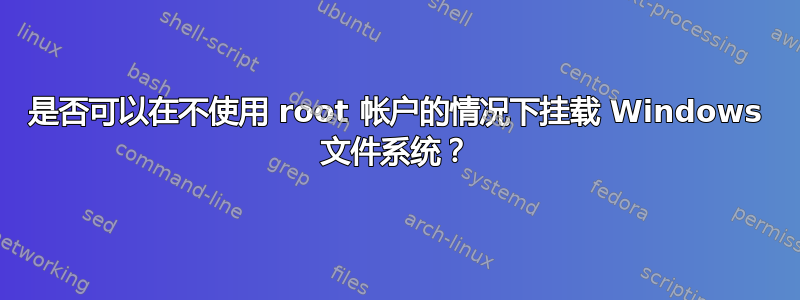 是否可以在不使用 root 帐户的情况下挂载 Windows 文件系统？