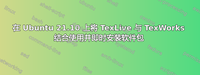 在 Ubuntu 21.10 上将 TexLive 与 TexWorks 结合使用并即时安装软件包