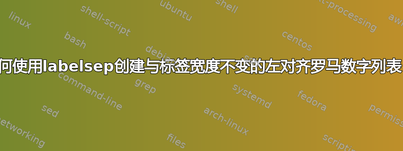 如何使用labelsep创建与标签宽度不变的左对齐罗马数字列表？