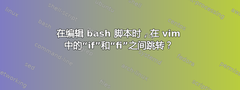 在编辑 bash 脚本时，在 vim 中的“if”和“fi”之间跳转？