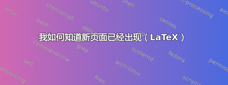 我如何知道新页面已经出现（LaTeX）