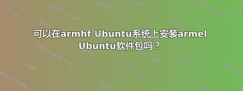 可以在armhf Ubuntu系统上安装armel Ubuntu软件包吗？