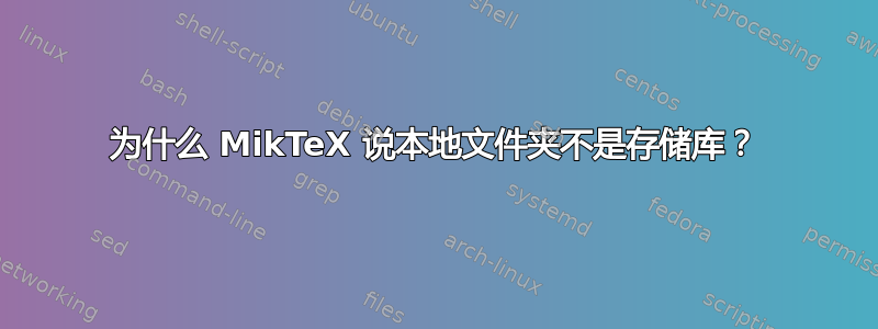 为什么 MikTeX 说本地文件夹不是存储库？