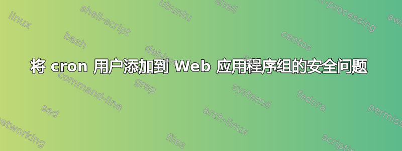 将 cron 用户添加到 Web 应用程序组的安全问题