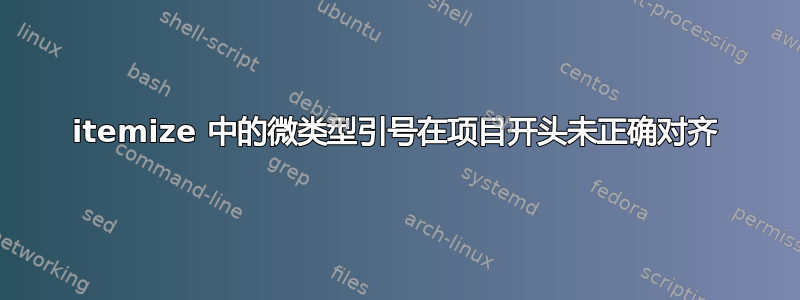 itemize 中的微类型引号在项目开头未正确对齐