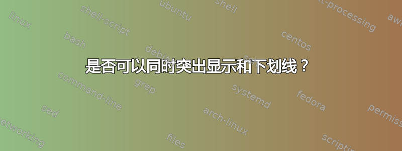 是否可以同时突出显示和下划线？