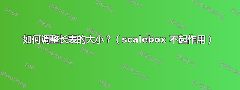 如何调整长表的大小？（scalebox 不起作用）