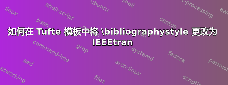 如何在 Tufte 模板中将 \bibliographystyle 更改为 IEEEtran