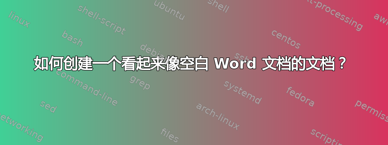 如何创建一个看起来像空白 Word 文档的文档？