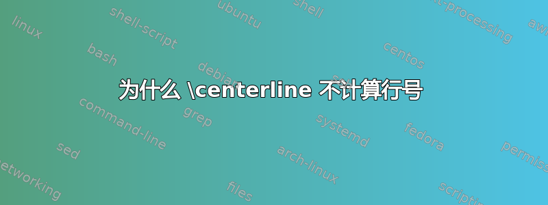 为什么 \centerline 不计算行号