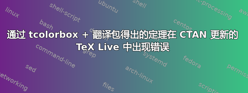 通过 tcolorbox + 翻译包得出的定理在 CTAN 更新的 TeX Live 中出现错误