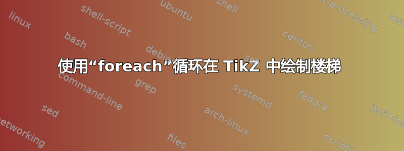 使用“foreach”循环在 TikZ 中绘制楼梯