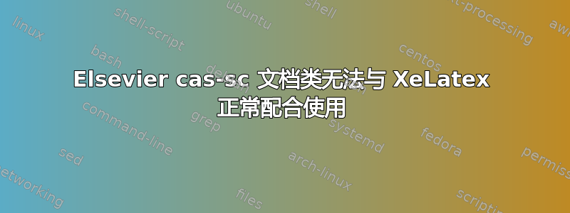Elsevier cas-sc 文档类无法与 XeLatex 正常配合使用