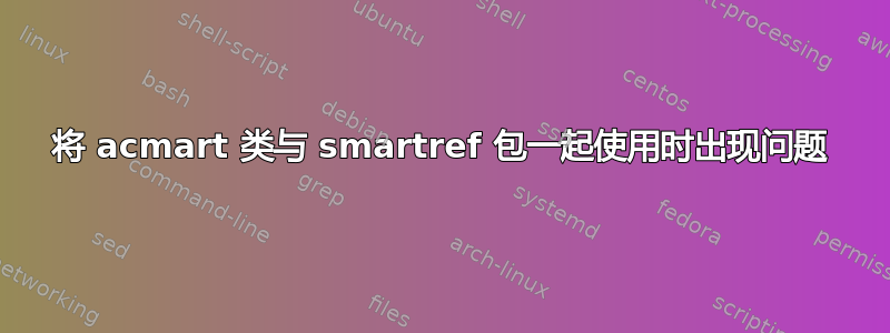 将 acmart 类与 smartref 包一起使用时出现问题