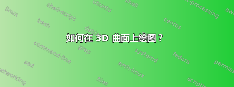 如何在 3D 曲面上绘图？