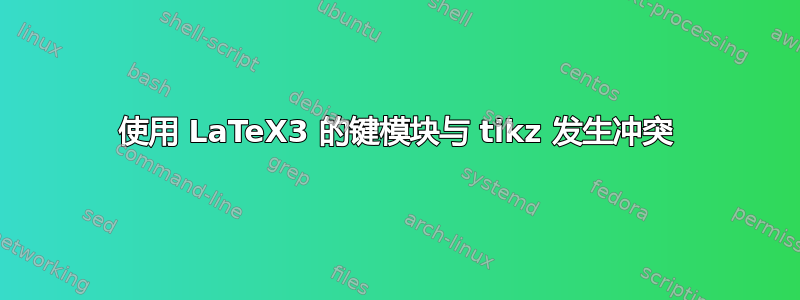 使用 LaTeX3 的键模块与 tikz 发生冲突