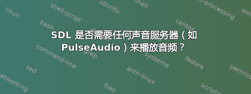 SDL 是否需要任何声音服务器（如 PulseAudio）来播放音频？