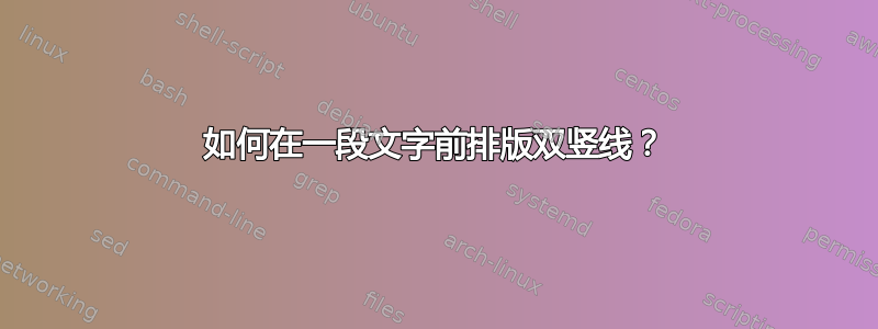 如何在一段文字前排版双竖线？