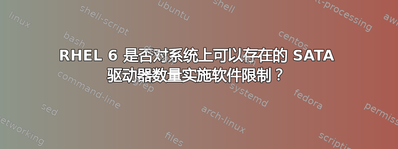 RHEL 6 是否对系统上可以存在的 SATA 驱动器数量实施软件限制？