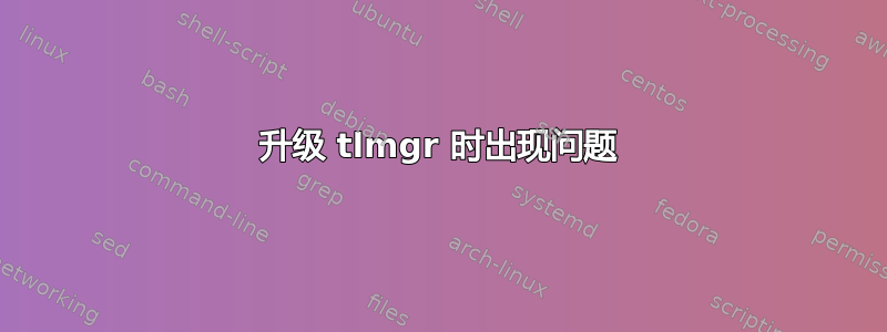 升级 tlmgr 时出现问题