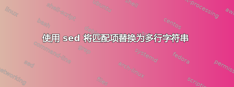 使用 sed 将匹配项替换为多行字符串