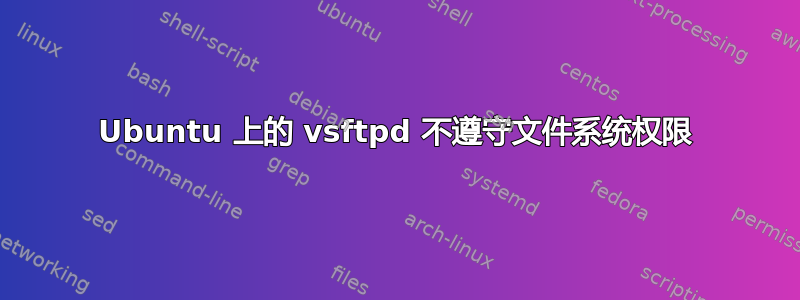 Ubuntu 上的 vsftpd 不遵守文件系统权限