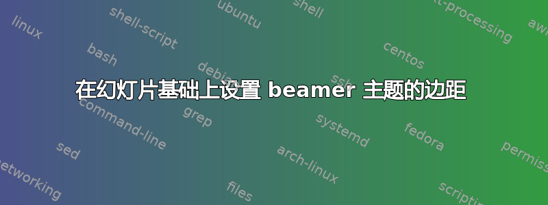 在幻灯片基础上设置 beamer 主题的边距