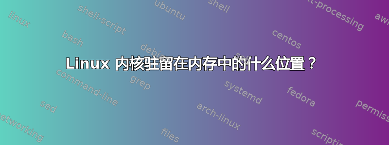 Linux 内核驻留在内存中的什么位置？