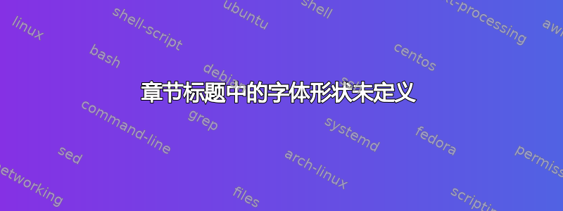 章节标题中的字体形状未定义