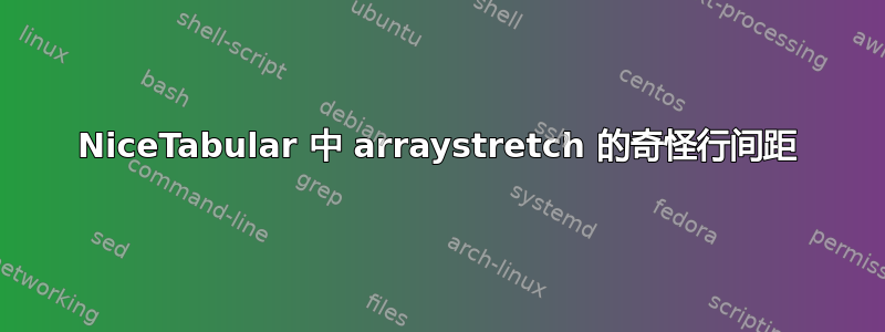 NiceTabular 中 arraystretch 的奇怪行间距