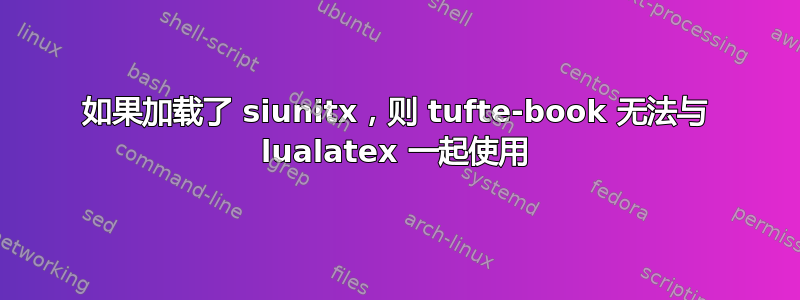 如果加载了 siunitx，则 tufte-book 无法与 lualatex 一起使用