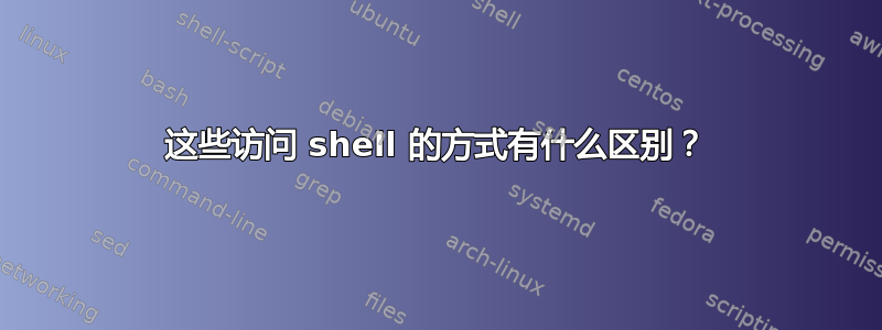 这些访问 shell 的方式有什么区别？