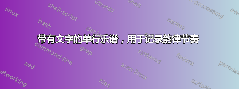 带有文字的单行乐谱，用于记录韵律节奏